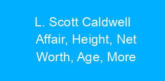 L. Scott Caldwell Affair, Height, Net Worth, Age, More