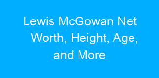 Lewis McGowan Net Worth, Height, Age, and More