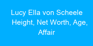 Lucy Ella von Scheele Height, Net Worth, Age, Affair