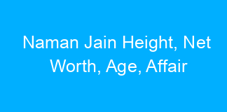Naman Jain Height, Net Worth, Age, Affair