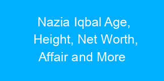 Nazia Iqbal Age, Height, Net Worth, Affair and More