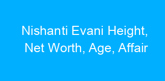 Nishanti Evani Height, Net Worth, Age, Affair