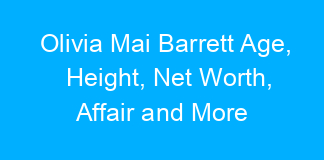 Olivia Mai Barrett Age, Height, Net Worth, Affair and More