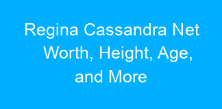 Regina Cassandra Net Worth, Height, Age, and More