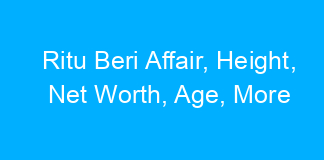 Ritu Beri Affair, Height, Net Worth, Age, More