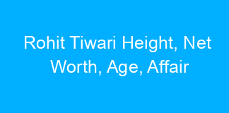 Rohit Tiwari Height, Net Worth, Age, Affair