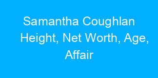 Samantha Coughlan Height, Net Worth, Age, Affair