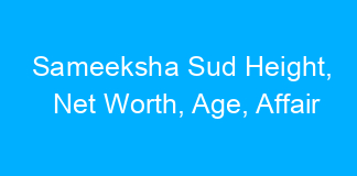 Sameeksha Sud Height, Net Worth, Age, Affair