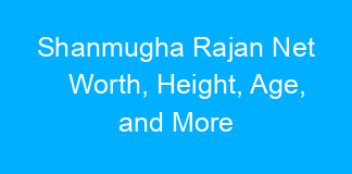 Shanmugha Rajan Net Worth, Height, Age, and More