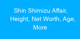 Shin Shimizu Affair, Height, Net Worth, Age, More
