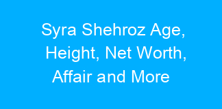 Syra Shehroz Age, Height, Net Worth, Affair and More
