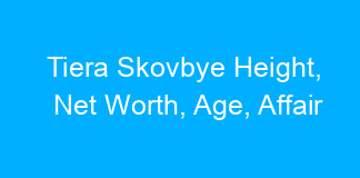 Tiera Skovbye Height, Net Worth, Age, Affair