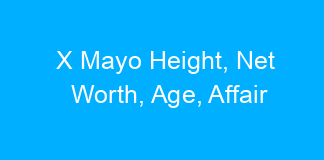 X Mayo Height, Net Worth, Age, Affair