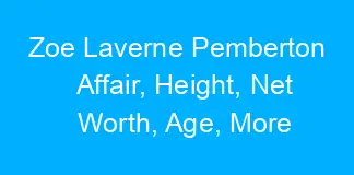 Zoe Laverne Pemberton Affair, Height, Net Worth, Age, More