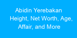 Abidin Yerebakan Height, Net Worth, Age, Affair, and More
