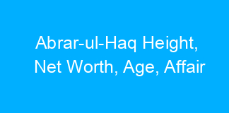 Abrar-ul-Haq Height, Net Worth, Age, Affair