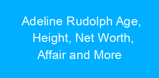 Adeline Rudolph Age, Height, Net Worth, Affair and More