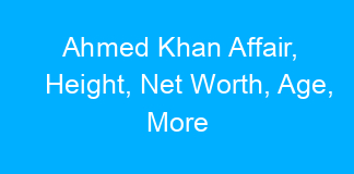 Ahmed Khan Affair, Height, Net Worth, Age, More