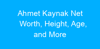 Ahmet Kaynak Net Worth, Height, Age, and More