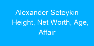 Alexander Seteykin Height, Net Worth, Age, Affair