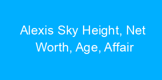 Alexis Sky Height, Net Worth, Age, Affair