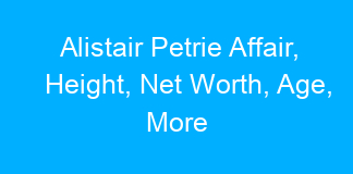 Alistair Petrie Affair, Height, Net Worth, Age, More