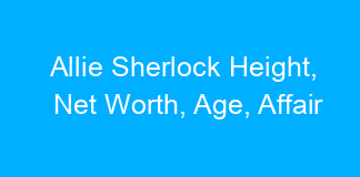 Allie Sherlock Height, Net Worth, Age, Affair