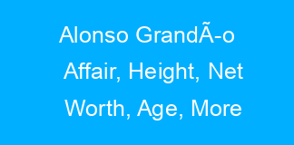 Alonso GrandÃ­o Affair, Height, Net Worth, Age, More