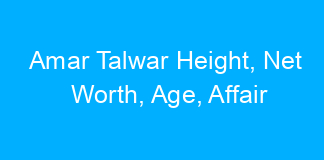 Amar Talwar Height, Net Worth, Age, Affair