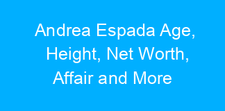 Andrea Espada Age, Height, Net Worth, Affair and More