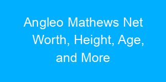 Angleo Mathews Net Worth, Height, Age, and More