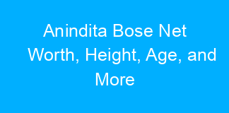 Anindita Bose Net Worth, Height, Age, and More