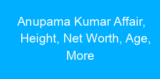 Anupama Kumar Affair, Height, Net Worth, Age, More