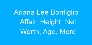 Ariana Lee Bonfiglio Affair, Height, Net Worth, Age, More