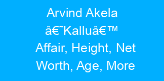 Arvind Akela â€˜Kalluâ€™ Affair, Height, Net Worth, Age, More