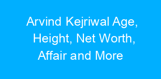 Arvind Kejriwal Age, Height, Net Worth, Affair and More