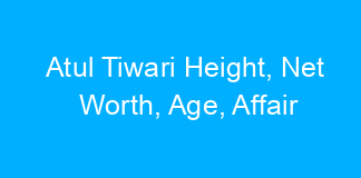 Atul Tiwari Height, Net Worth, Age, Affair