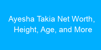 Ayesha Takia Net Worth, Height, Age, and More