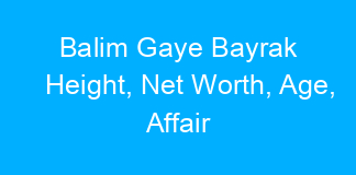 Balim Gaye Bayrak Height, Net Worth, Age, Affair