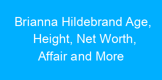 Brianna Hildebrand Age, Height, Net Worth, Affair and More