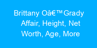 Brittany Oâ€™Grady Affair, Height, Net Worth, Age, More