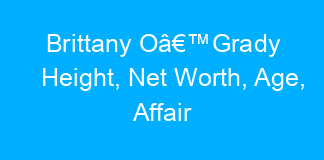 Brittany Oâ€™Grady Height, Net Worth, Age, Affair