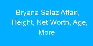 Bryana Salaz Affair, Height, Net Worth, Age, More
