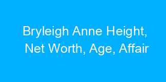 Bryleigh Anne Height, Net Worth, Age, Affair