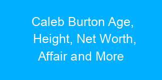Caleb Burton Age, Height, Net Worth, Affair and More