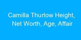 Camilla Thurlow Height, Net Worth, Age, Affair