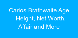 Carlos Brathwaite Age, Height, Net Worth, Affair and More