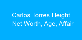 Carlos Torres Height, Net Worth, Age, Affair