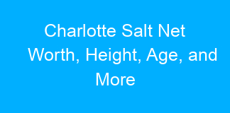 Charlotte Salt Net Worth, Height, Age, and More