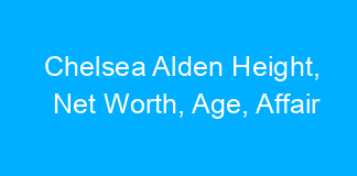 Chelsea Alden Height, Net Worth, Age, Affair